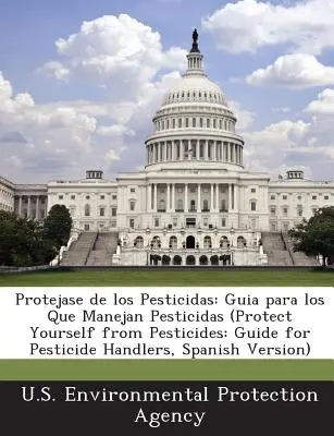 Protejase de los Pesticidas : Guia para los Que Manejan Pesticidas - Protejase de los Pesticidas: Guia para los Que Manejan Pesticidas