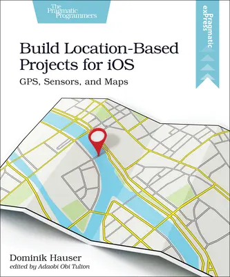 Construire des projets de géolocalisation pour IOS : Gps, capteurs et cartes - Build Location-Based Projects for IOS: Gps, Sensors, and Maps