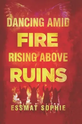 Danser au milieu du feu, s'élever au-dessus des ruines - Dancing Amid Fire, Rising Above Ruins
