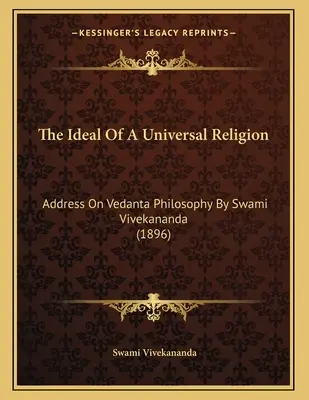 L'idéal d'une religion universelle : Discours sur la philosophie Vedanta par Swami Vivekananda (1896) - The Ideal Of A Universal Religion: Address On Vedanta Philosophy By Swami Vivekananda (1896)