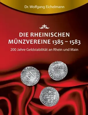 Die rheinischen Mnzvereine 1385 1583 : 200 Jahre Geldstabilitt an Rhein und Main (en anglais) - Die rheinischen Mnzvereine 1385 1583: 200 Jahre Geldstabilitt an Rhein und Main