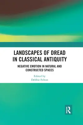 Les paysages de l'effroi dans l'Antiquité classique : Les émotions négatives dans les espaces naturels et construits - Landscapes of Dread in Classical Antiquity: Negative Emotion in Natural and Constructed Spaces