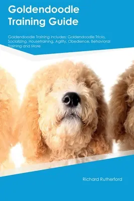 Goldendoodle Training Guide Goldendoodle Training Includes : Les astuces du Goldendoodle, la socialisation, l'apprentissage de la propreté, l'agilité, l'obéissance, l'apprentissage du comportement, - Goldendoodle Training Guide Goldendoodle Training Includes: Goldendoodle Tricks, Socializing, Housetraining, Agility, Obedience, Behavioral Training,