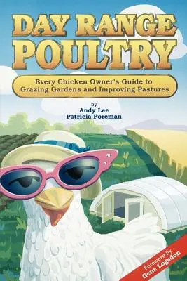 Day Range Poultry : Guide à l'usage des propriétaires de poulets pour faire paître les jardins et améliorer les pâturages - Day Range Poultry: Every Chicken Owner's Guide to Grazing Gardens and Improving Pastures