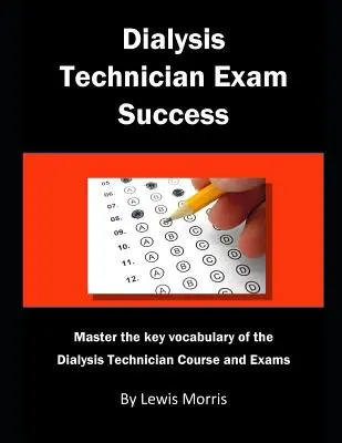 Réussir l'examen de technicien en dialyse : Maîtriser le vocabulaire clé du cours et des examens de technicien en dialyse - Dialysis Technician Exam Success: Master the Key Vocabulary of the Dialysis Technician Course and Exams