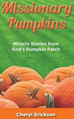 Les citrouilles missionnaires : Histoires de miracles dans le champ de citrouilles de Dieu - Missionary Pumpkins: Miracles Stories from God's Pumpkin Patch