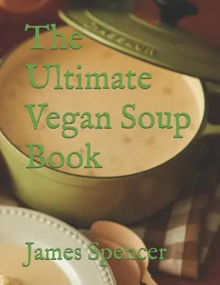 L'ultime livre de soupes végétaliennes - The Ultimate Vegan Soup Book