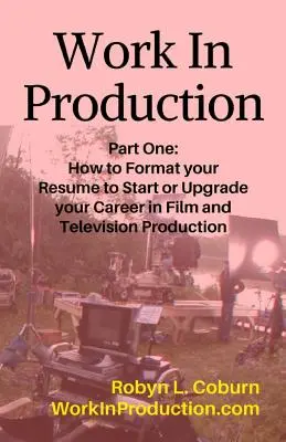 Travailler dans la production, première partie : Comment formater votre CV pour démarrer ou améliorer votre carrière dans la production cinématographique et télévisuelle - Work in Production Part One: How to Format Your Resume to Start or Upgrade Your Career in Film and Television Production