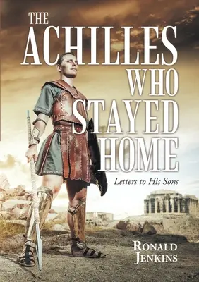 L'Achille qui restait à la maison : Lettres à ses fils - The Achilles Who Stayed Home: Letters to His Sons