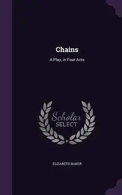 Chains : Une pièce en quatre actes - Chains: A Play, in Four Acts