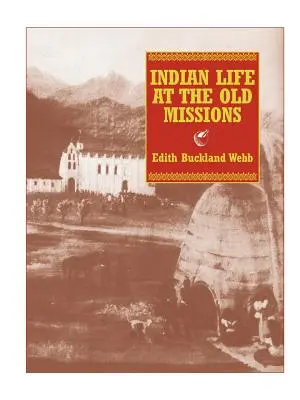 La vie indienne dans les anciennes missions - Indian Life at the Old Missions