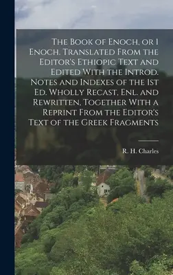 Le Livre d'Hénoch, ou 1 Hénoch. Traduit à partir du texte éthiopique de l'éditeur et édité avec les notes introductives et les index de la première édition. Notes et index de la 1ère éd. Entièrement refondu, - The Book of Enoch, or 1 Enoch. Translated From the Editor's Ethiopic Text and Edited With the Introd. Notes and Indexes of the 1st ed. Wholly Recast,