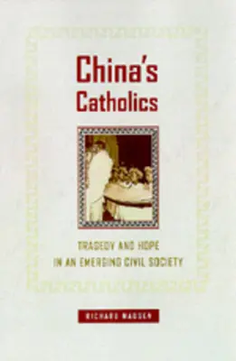Les catholiques de Chine : Tragédie et espoir dans une société civile émergente Volume 12 - China's Catholics: Tragedy and Hope in an Emerging Civil Society Volume 12