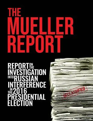 Le rapport Mueller : Rapport sur l'enquête relative à l'ingérence de la Russie dans l'élection présidentielle de 2016 - The Mueller Report: Report On The Investigation Into Russian Interference In The 2016 Presidential Election