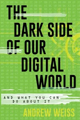 La face cachée de notre monde numérique : Et ce que vous pouvez faire - The Dark Side of Our Digital World: And What You Can Do about It