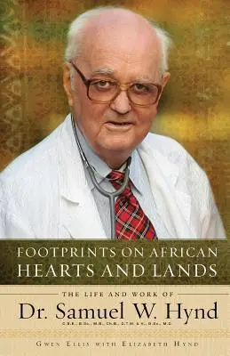 Empreintes sur les cœurs et les terres d'Afrique : La vie et l'œuvre du Dr Samuel W. Hynd - Footprints on African Hearts and Lands: The Life and Work of Dr. Samuel W. Hynd