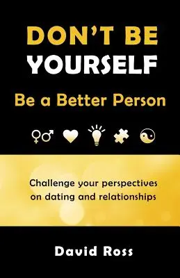 Ne soyez pas vous-même : Soyez une meilleure personne - Don't Be Yourself: Be A Better Person