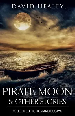 Pirate Moon & Other Stories : Recueil de fictions et d'essais - Pirate Moon & Other Stories: Collected Fiction and Essays