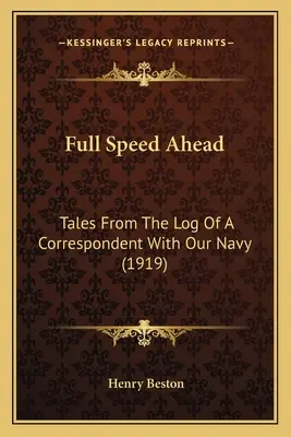 À toute vitesse : Histoires tirées du journal de bord d'un correspondant de la marine (1919) - Full Speed Ahead: Tales From The Log Of A Correspondent With Our Navy (1919)