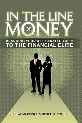 Dans la ligne de mire de l'argent : Se démarquer stratégiquement auprès de l'élite financière - In the Line of Money: Branding Yourself Strategically to the Financial Elite
