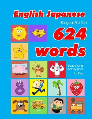 Livre d'activités éducatives pour les enfants, bilingue anglais-japonais, premier top 624 mots : cartes flash d'apprentissage de vocabulaire facile pour les bébés et les enfants en bas âge. - English - Japanese Bilingual First Top 624 Words Educational Activity Book for Kids: Easy vocabulary learning flashcards best for infants babies toddl