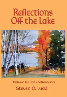 Reflections Off the Lake, Poems on Life, Love and Democracy (Réflexions au bord du lac, poèmes sur la vie, l'amour et la démocratie) - Reflections Off the Lake, Poems on Life, Love and Democracy