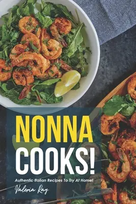 Nonna Cooks ! Recettes italiennes authentiques à essayer à la maison ! - Nonna Cooks!: Authentic Italian Recipes to Try at Home!