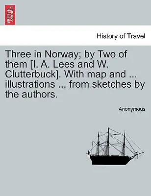 Trois en Norvège ; par deux d'entre eux [I. A. Lees et W. Clutterbuck]. avec carte et ... Illustrations ... d'après des croquis des auteurs. Troisième édition. - Three in Norway; By Two of Them [I. A. Lees and W. Clutterbuck]. with Map and ... Illustrations ... from Sketches by the Authors. Third Edition.