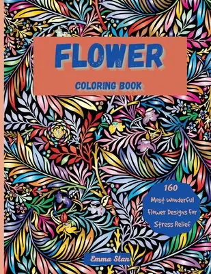 Livre de coloriage de fleurs : Le livre de coloriage hypnotique pour soulager le stress et se détendre avec une variété d'imprimés floraux botaniques et de la nature, des bouquets, - Flower Coloring Book: Mesmerizing Coloring Book Stress Relief and Relaxation with a Variety of Botanical Floral Prints and Nature, Bouquets,