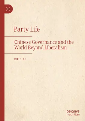 La vie du parti : La gouvernance chinoise et le monde au-delà du libéralisme - Party Life: Chinese Governance and the World Beyond Liberalism