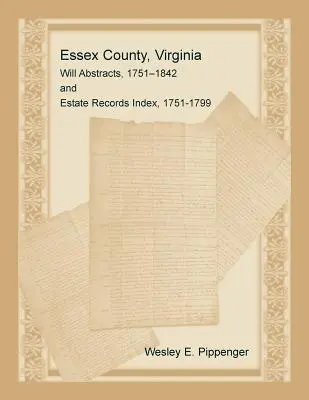 Comté d'Essex, Virginie, résumés de testaments, 1751-1842 et index des registres de succession, 1751-1799 - Essex County, Virginia Will Abstracts, 1751-1842 and Estate Records Index, 1751-1799