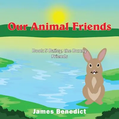 Nos amis les animaux : Livre 5 Bailey, les amis des lapins - Our Animal Friends: Book 5 Bailey, the Bunny Friends