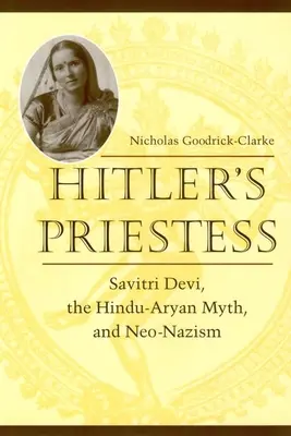 La prêtresse d'Hitler : Savitri Devi, le mythe hindou-aryen et le néonazisme - Hitler's Priestess: Savitri Devi, the Hindu-Aryan Myth, and Neo-Nazism