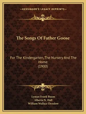 Les chansons du Père l'Oie : Pour le jardin d'enfants, la crèche et la maison (1900) - The Songs Of Father Goose: For The Kindergarten, The Nursery And The Home (1900)