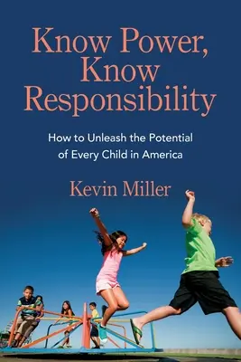 Know Power, Know Responsibility : How to Unleash the Potential of Every Child in America (Connaître le pouvoir, connaître la responsabilité : comment libérer le potentiel de chaque enfant en Amérique) - Know Power, Know Responsibility: How to Unleash the Potential of Every Child in America