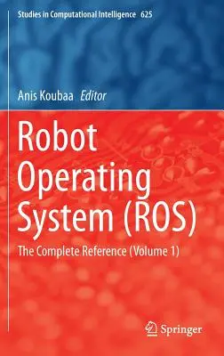 Système d'exploitation des robots (Ros) : La référence complète (Volume 1) - Robot Operating System (Ros): The Complete Reference (Volume 1)