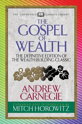 L'Évangile de la richesse (Condensed Classics) : L'édition définitive du classique de la construction de la richesse - The Gospel of Wealth (Condensed Classics): The Definitive Edition of the Wealth-Building Classic