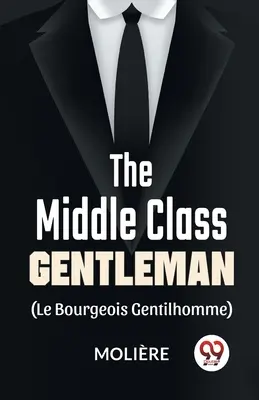 Le bourgeois gentilhomme (The Middle-Class Gentleman) - The Middle-Class Gentleman ( le bourgeois gentilhomme)