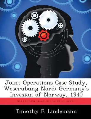 Étude de cas sur les opérations conjointes, Weserubung Nord : L'invasion de la Norvège par l'Allemagne, 1940 - Joint Operations Case Study, Weserubung Nord: Germany's Invasion of Norway, 1940