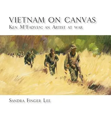 Vietnam sur toile : Ken McFadyen : Un artiste en guerre - Vietnam on Canvas: Ken McFadyen: An Artist at War