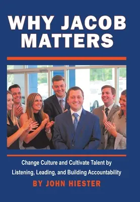 Pourquoi Jacob est important : Changer la culture et cultiver les talents en écoutant, en dirigeant et en développant la responsabilité - Why Jacob Matters: Change Culture and Cultivate Talent by Listening, Leading, and Building Accountability