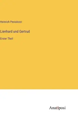 Lienhard et Gertrud : Erster Theil - Lienhard und Gertrud: Erster Theil