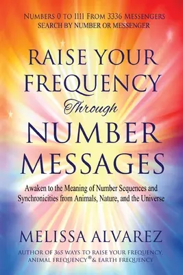 Élevez votre fréquence grâce aux messages des nombres : S'éveiller à la signification des séquences de nombres et des synchronicités des animaux, de la nature et de l'univers - Raise Your Frequency Through Number Messages: Awaken to the Meaning of Number Sequences and Synchronicities from Animals, Nature, and the Universe