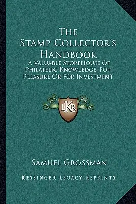 Le manuel du philatéliste : Un entrepôt précieux de connaissances philatéliques, pour le plaisir ou pour l'investissement - The Stamp Collector's Handbook: A Valuable Storehouse Of Philatelic Knowledge, For Pleasure Or For Investment