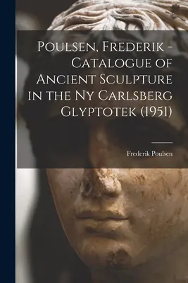 Poulsen, Frederik - Catalogue des sculptures anciennes de la Ny Carlsberg Glyptotek (1951) (Poulsen Frederik (1876-1950)) - Poulsen, Frederik - Catalogue of Ancient Sculpture in the Ny Carlsberg Glyptotek (1951) (Poulsen Frederik (1876-1950))