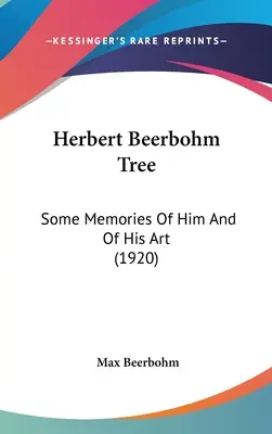 L'arbre de Herbert Beerbohm : Quelques souvenirs de lui et de son art (1920) - Herbert Beerbohm Tree: Some Memories Of Him And Of His Art (1920)