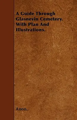 Guide du cimetière de Glasnevin, avec plan et illustrations. - A Guide Through Glasnevin Cemetery. with Plan and Illustrations.