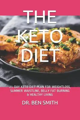 The Keto Diet : 21-Day Keto Diet Plan for Weightloss, Slimmer Waistline, Belly Fat Burning & Healthy Living (Le régime céto : 21 jours de régime céto pour perdre du poids, affiner la taille, brûler les graisses du ventre et vivre en bonne santé) - The Keto Diet: 21-Day Keto Diet Plan for Weightloss, Slimmer Waistline, Belly Fat Burning & Healthy Living