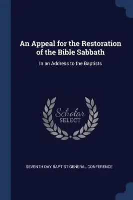 Appel à la restauration du sabbat biblique : Dans un discours aux baptistes - An Appeal for the Restoration of the Bible Sabbath: In an Address to the Baptists