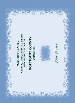 Les archives de la famille Wright : Comté de Botetourt, Virginie : Recensement, actes de propriété, impôts fonciers, décès et registres des successions - Wright Family Records: Botetourt County, Virginia: Census, Deed, Land Tax, Death, and Probate Records